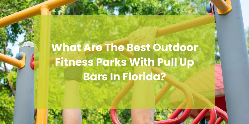 What Are The Best Outdoor Fitness Parks With Pull Up Bars In Florida?