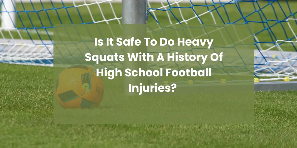 Is It Safe To Do Heavy Squats With A History Of High School Football Injuries?