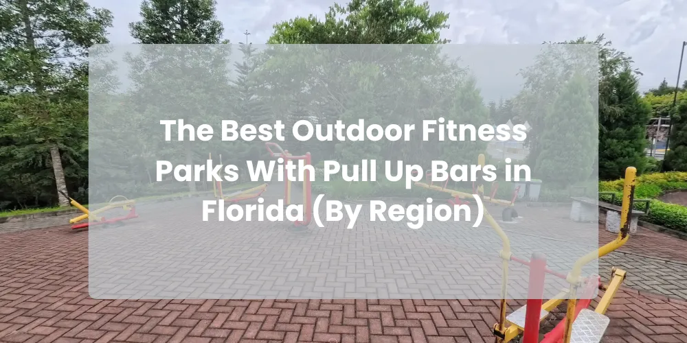 The Best Outdoor Fitness Parks With Pull Up Bars in Florida (By Region)