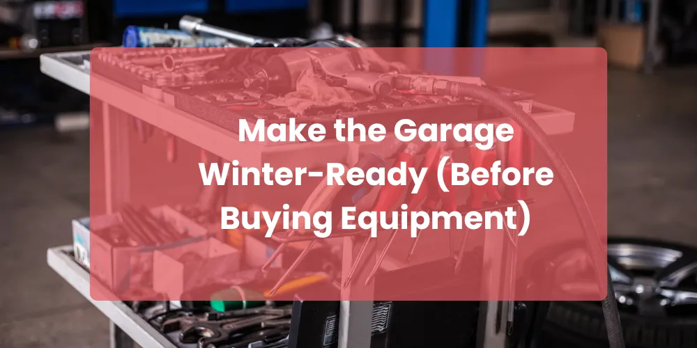 Make the Garage Winter-Ready (Before Buying Equipment)