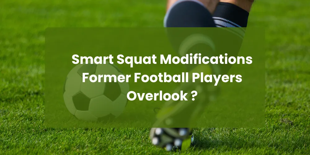 Smart Squat Modifications Former Football Players Overlook ?
